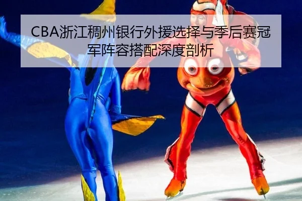 CBA浙江稠州银行外援选择与季后赛冠军阵容搭配深度剖析