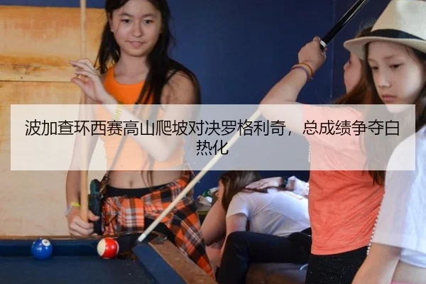 bo-jia-cha-huan-xi-sai-gao-shan-pa-po-dui-jue-luo-ge-li-qi-zong-cheng-ji-zheng-duo-bai-re-hua-2-730.jpg