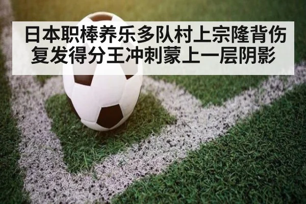 日本职棒养乐多队村上宗隆背伤复发得分王冲刺蒙上一层阴影